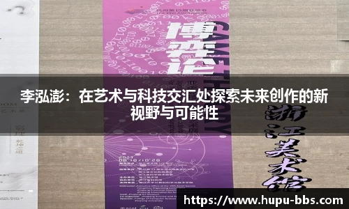 李泓澎：在艺术与科技交汇处探索未来创作的新视野与可能性